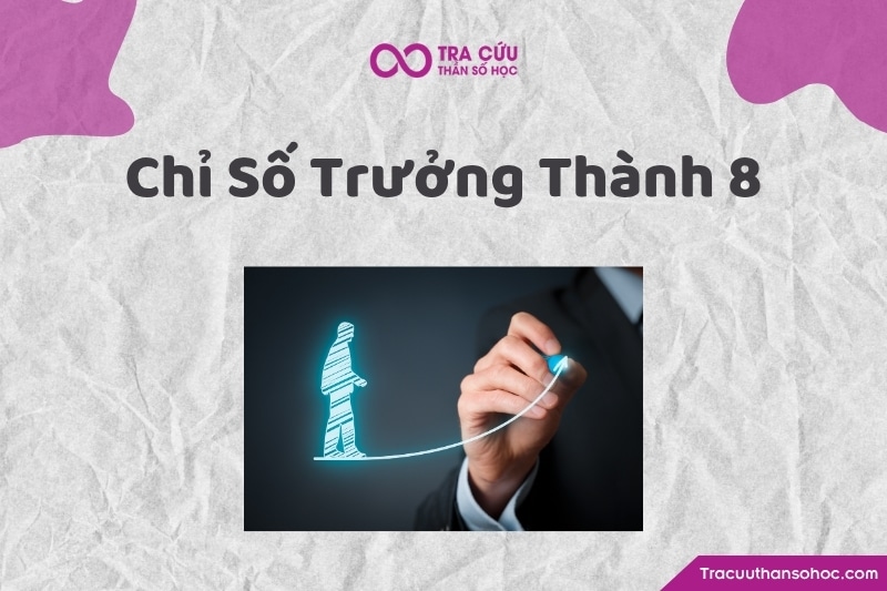 Chỉ số trưởng thành 8 là gì? Ý nghĩa, đặc điểm và lời khuyên phát triển